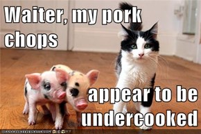 Waiter, my pork chops  appear to be undercooked