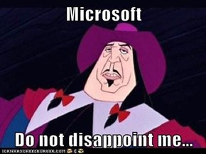 Microsoft  Do not disappoint me...
