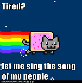Tired?  let me sing the song of my people