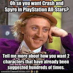 Oh so you want Crash and Spyro in PlayStation All-Stars?