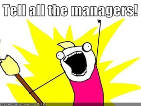 Tell all the managers!