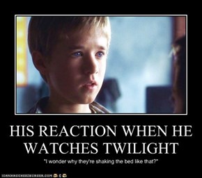 HIS REACTION WHEN HE WATCHES TWILIGHT