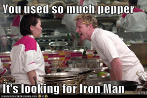 You used so much pepper  It's looking for Iron Man
