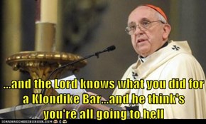 ...and the Lord knows what you did for a Klondike Bar...and he think's