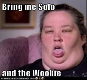 Bring me Solo  and the Wookie