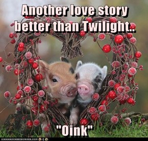 Another love story better than Twilight..  "Oink"