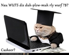 Nau WUTS dis duh-plow-muh rly wurf ?$?  Casheer?