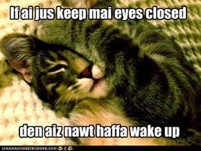 If ai jus keep mai eyes closed