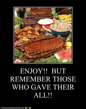 ENJOY!!  BUT REMEMBER THOSE WHO GAVE THEIR ALL!!