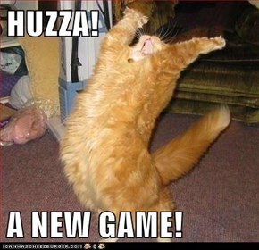 HUZZA!  A NEW GAME!