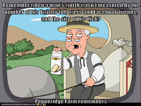 Remember when a man's worth wasn't measured by the number of his Twitter followers and Facebook friends, and the size of his d*ck?  Pepperidge Farm remembers