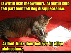 Iz writin mah meowmoirz.  Ai bettur skip teh part bout teh dog dizappearance.
