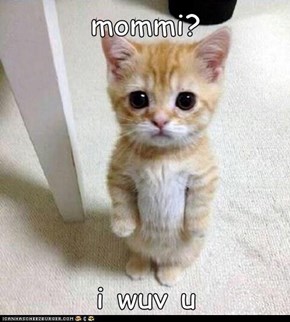 mommi?  i wuv u