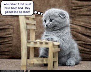 Whateber I did must have been bad.  Dey gibbed me de chair!