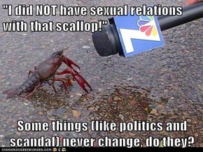 "I did NOT have sexual relations with that scallop!"  Some things (like politics and scandal) never change, do they?