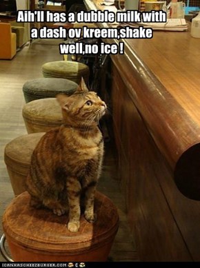 Aih'll has a dubble milk with a dash ov kreem,shake well,no ice !