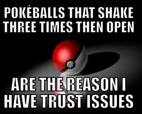 Why Playing Pokemon Has Given You Trust Issues