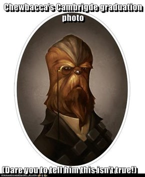 Chewbacca's Cambrigde graduation photo  (Dare you to tell him this isn't true!)