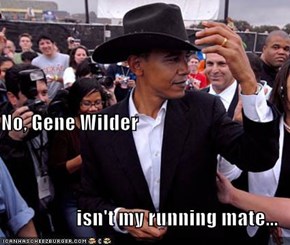 No, Gene Wilder  isn't my running mate...