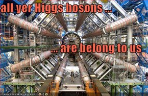 all yer Higgs bosons ... ... are belong to us