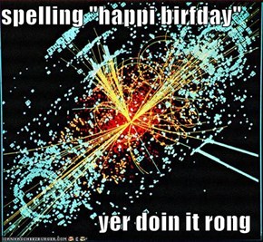 spelling "happi birfday"  yer doin it rong
