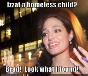 Izzat a homeless child?  Brad!  Look what I found!