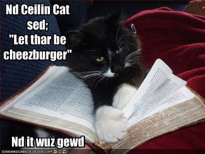 Nd Ceilin Cat sed;"Let thar be cheezburger"