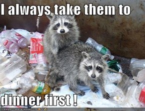 I always take them to  dinner first !