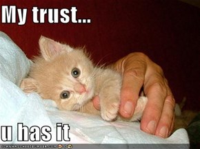My trust...  u has it