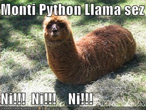 Monti Python Llama sez  Ni!!!  Ni!!!    Ni!!!