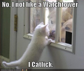 No, I not like a Watchtower  I Catlick.