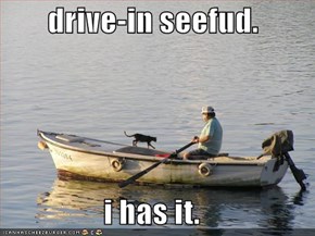 drive-in seefud.  i has it.