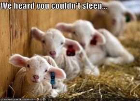 We heard you couldn't sleep...