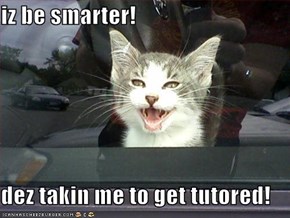 iz be smarter!  dez takin me to get tutored!