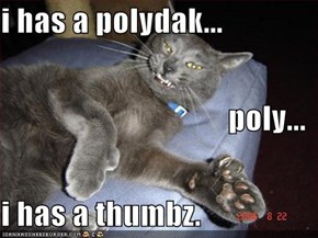 i has a polydak... poly... i has a thumbz.