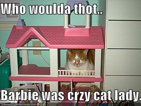 Who woulda thot..  Barbie was crzy cat lady.