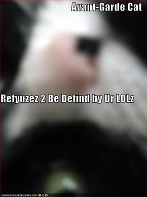 Avant-Garde Cat Refyuzez 2 Be Defind by Ur LOLz