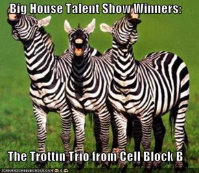 Big House Talent Show Winners:  The Trottin Trio from Cell Block B