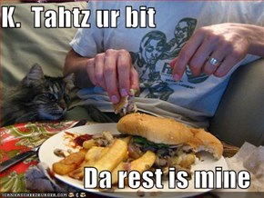 K.  Tahtz ur bit  Da rest is mine