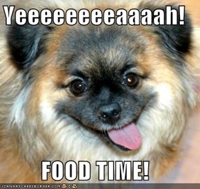 Yeeeeeeeeaaaah!  FOOD TIME!