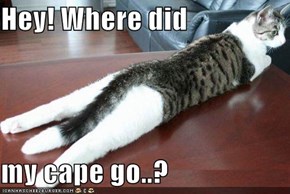 Hey! Where did  my cape go..?