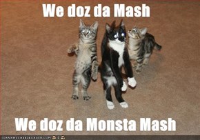 We doz da Mash  We doz da Monsta Mash