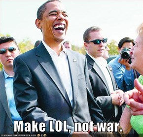 Make LOL, not war.