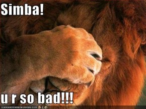 Simba!  u r so bad!!!