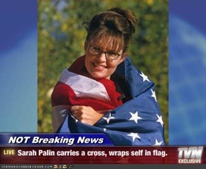 NOT Breaking News - Sarah Palin carries a cross, wraps self in flag.
