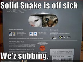 Solid Snake is off sick  We'z subbing.