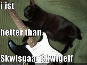 i ist better than Skwisgaar Skwigelf
