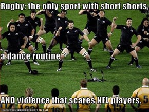 Rugby: the only sport with short shorts, a dance routine AND violence that scares NFL players.