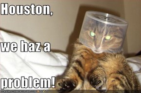 Houston, we haz a problem!