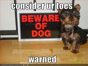 consider ur toes  warned